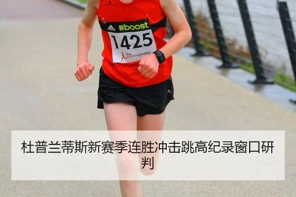 杜普兰蒂斯新赛季连胜冲击跳高纪录窗口研判