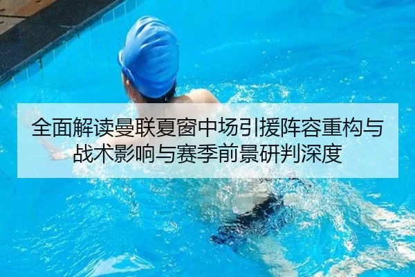 全面解读曼联夏窗中场引援阵容重构与战术影响与赛季前景研判深度